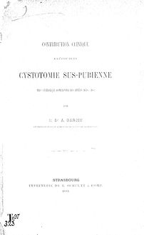 Contribution clinique à l étude de la cystotomie sus-pubienne, avec statistique comprenant les années 1879-1883 / par le Dr A. Garcin,...