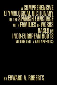 A Comprehensive Etymological Dictionary of the Spanish Language with Families of Words based on Indo-European Roots
