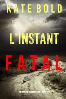 L instant Fatal (Un Thriller d Alexa Chase – Tome 4)