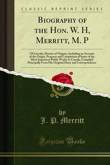 Biography of the Hon. W. H, Merritt, M. P