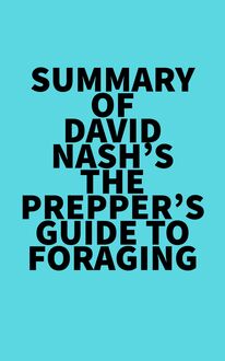 Summary of David Nash s The Prepper s Guide to Foraging