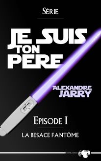 JE SUIS TON PERE - Episode I - La Besace Fantôme