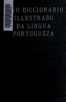 Novo diccionario illustrado da lingua portugueza, seguido d um vocabulario das palavras e locucões estrangeiras mais frequentemente usadas no decurso da linguagem escripta e falada