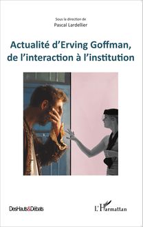 Actualité d Erving Goffman, de l interaction à l institution