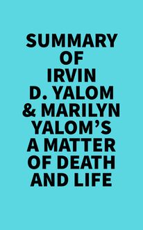Summary of Irvin D. Yalom & Marilyn Yalom s A Matter of Death And Life