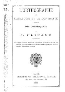 L orthographe par l analogie et le contraste, à l usage des commençants / par J. Plicaud,...