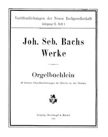 Partition complète (BWV 599–644), Das Orgel-Büchlein, A little organ book in which young organists are guided concerning the different ways of performing a chorale, at the same time practising their use of the pedal since the latter, in the offered chorales, is throughout obligatory. For the glory of God on High and for the instruction of my fellow-man. par Johann Sebastian Bach