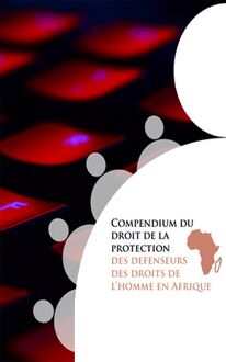 Compendium du droit de la protection des défenseurs des droits de l’homme en Afrique