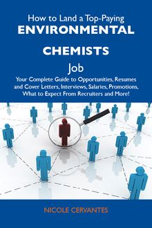 How to Land a Top-Paying Environmental chemists Job: Your Complete Guide to Opportunities, Resumes and Cover Letters, Interviews, Salaries, Promotions, What to Expect From Recruiters and More