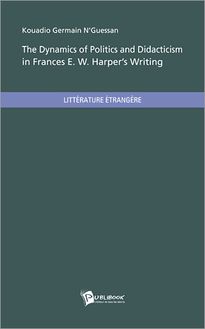The Dynamics of Politics and Didacticism in Frances E. W. Harper s Writing