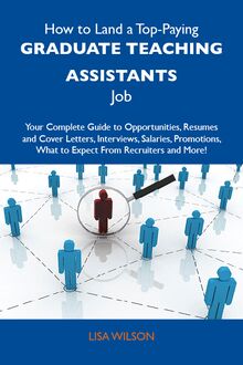 How to Land a Top-Paying Graduate teaching assistants Job: Your Complete Guide to Opportunities, Resumes and Cover Letters, Interviews, Salaries, Promotions, What to Expect From Recruiters and More