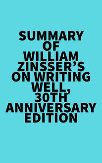 Summary of William Zinsser s On Writing Well, 30th Anniversary Edition