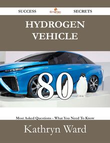 Hydrogen vehicle 80 Success Secrets - 80 Most Asked Questions On Hydrogen vehicle - What You Need To Know