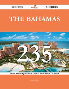 The Bahamas 235 Success Secrets - 235 Most Asked Questions On The Bahamas - What You Need To Know