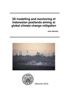 3D modelling and monitoring of Indonesian peatlands aiming at global climate change mitigation [Elektronische Ressource] / vorgelegt von Julia Jaenicke