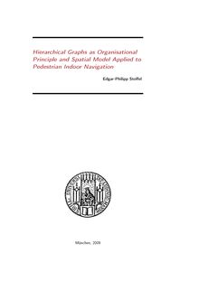 Hierarchical graphs as organisational principle and spatial model applied to pedestrian indoor navigation [Elektronische Ressource] / vorgelegt von Edgar-Philipp Stoffel