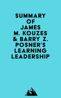 Summary of James M. Kouzes & Barry Z. Posner s Learning Leadership