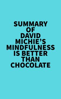 Summary of David Michie s Mindfulness Is Better Than Chocolate
