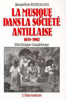 La musique dans la société antillaise 1635-1902 (Martinique-Guadeloupe)