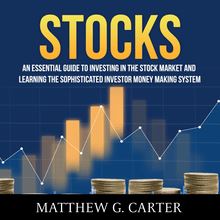 Stocks: An Essential Guide To Investing In The Stock Market And Learning The Sophisticated Investor Money Making System