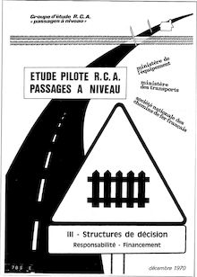 Etude pilote RCA passages à niveau - 7 vol. - Récapitulatif : E - III. Structures de décision , responsabilité , financement.- décembre 1970.