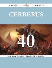 Cerberus 40 Success Secrets - 40 Most Asked Questions On Cerberus - What You Need To Know