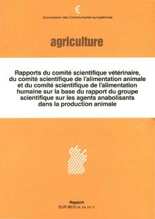 Rapports du comité vétérinaire, du comité scientifique de l alimentation animale et du comité scientifique de l alimentation humaine sur la base du rapport du groupe scientifique sur les agents anabolisants dans la production animale