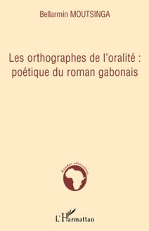 Les orthographes de l oralité : poétique du roman gabonais