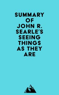 Summary of John R. Searle s Seeing Things as They Are