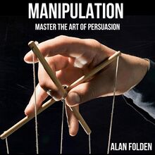 Manipulation - Master the art of Persuasion -