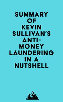 Summary of Kevin Sullivan s Anti-Money Laundering in a Nutshell