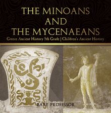 The Minoans and the Mycenaeans - Greece Ancient History 5th Grade | Children s Ancient History