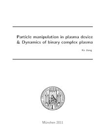 Particle manipulation in plasma device & Dynamics of binary complex plasma [Elektronische Ressource] / Ke Jiang. Betreuer: Gregor Eugen Morfill