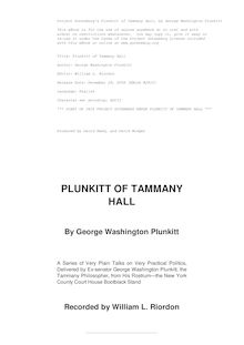 Plunkitt of Tammany Hall: a series of very plain talks on very practical politics, delivered by ex-Senator George Washington Plunkitt, the Tammany philosopher, from his rostrum—the New York County court house bootblack stand; Recorded by William L. Riordon