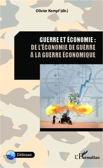 Guerre et économie : de l économie de guerre à la guerre économique