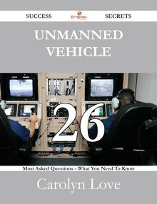 Unmanned vehicle 26 Success Secrets - 26 Most Asked Questions On Unmanned vehicle - What You Need To Know