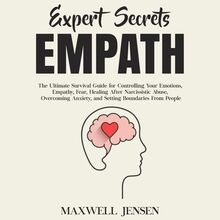 Expert Secrets – Empath: The Ultimate Survival Guide for Controlling Your Emotions, Empathy, Fear, Healing After Narcissistic Abuse, Overcoming Anxiety, and Setting Boundaries From People