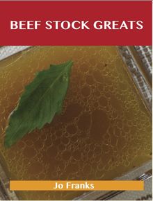 Beef Stock Greats: Delicious Beef Stock Recipes, The Top 79 Beef Stock Recipes