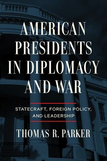 American Presidents in Diplomacy and War