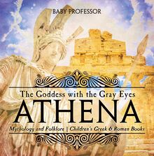 Athena: The Goddess with the Gray Eyes - Mythology and Folklore | Children s Greek & Roman Books