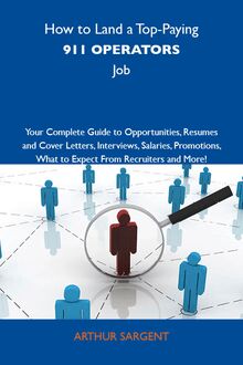 How to Land a Top-Paying 911 operators Job: Your Complete Guide to Opportunities, Resumes and Cover Letters, Interviews, Salaries, Promotions, What to Expect From Recruiters and More