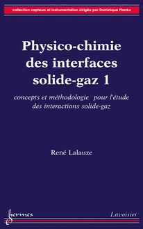 Physico-chimie des interfaces solide-gaz. Vol. 1: concepts et méthodologies pour l étude des interactions solide-gaz