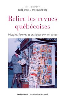 Relire les revues québécoises : Histoire, forme et pratiques (XXe - XXIe siècle)