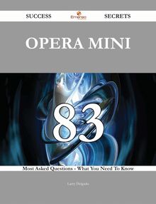 Opera Mini 83 Success Secrets - 83 Most Asked Questions On Opera Mini - What You Need To Know