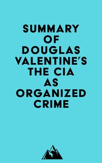 Summary of Douglas Valentine s The CIA as Organized Crime