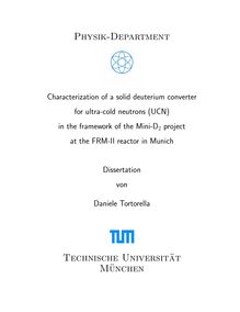 Characterization of a solid deuterium converter for ultra-cold neutrons (UCN) in the framework of the Mini-D_1tn2 project at the FRM-II reactor in Munich [Elektronische Ressource] / Daniele Tortorella