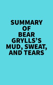 Summary of Bear Grylls s Mud, Sweat, And Tears