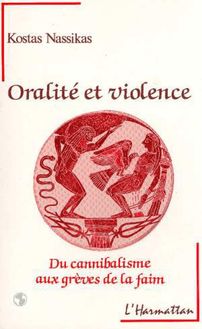 Oralité et violence - Du cannibalisme aux grèves de la faim