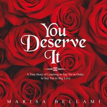 You Deserve It, A True Story of Learning to Say No In Order to Say Yes to Big Love