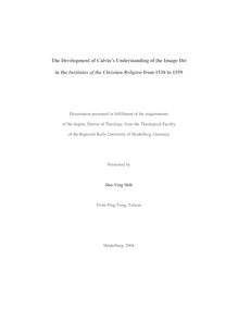 The development of Calvin s understanding of the imago dei in the Institutes of the Christian Religion from 1536 to 1559 [Elektronische Ressource] / presented by Shu-Ying Shih
